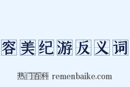 容美纪游反义词是什么意思的图片